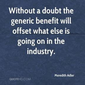 ... the generic benefit will offset what else is going on in the industry