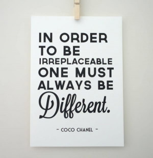 ... Order To Be Irreplaceable One Must Always Be Different - Coco Chanel