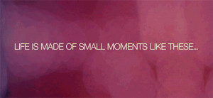 Life Is Made Of Small Moments Like These - Inspirational Quotes