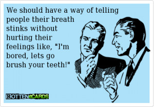 We should have a way of telling people their breath stinks