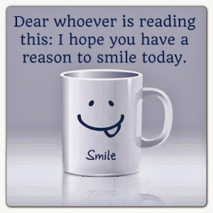 Dear whoever is reading this: I hope you have a reason to smile today ...