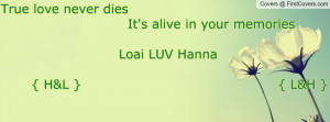 True love never dies It's alive in your memories Loai LUV Hanna { H&L ...