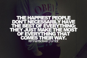 The happiest people don't necessarily have the best of everything ...