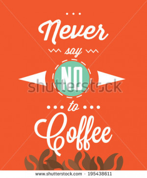 Never say no to coffee quote / Typographic background design - stock ...