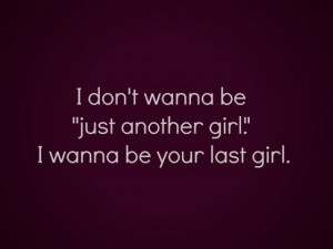 ... -another-girl-I-wanna-be-your-last-girl-sayings-quotes-pictures.jpg
