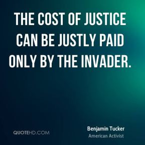 Benjamin Tucker - The cost of justice can be justly paid only by the ...
