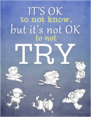 It's OK to not know, but it's not OK to not try