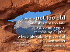 you are not too old and it is not too late to dive into your ...