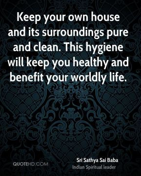 Keep your own house and its surroundings pure and clean. This hygiene ...