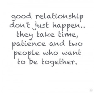 ... ... they take time, patience and two people who want to be together