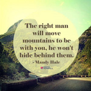 ... man will move mountains to be with you, he won’t hide behind them