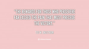 The rewards for those who persevere far exceed the pain that must ...