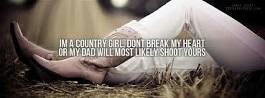 It's true dont break my heart either my dad or me will shoot yours ...