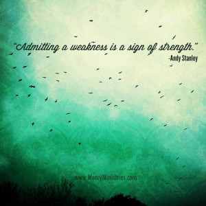 Admitting to weakness is a sign of strength. - Andy Stanley