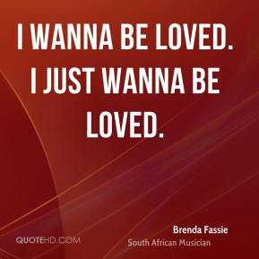 Brenda Fassie - I wanna be loved. I just wanna be loved.