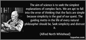 The aim of science is to seek the simplest explanations of complex ...