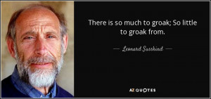 Leonard Susskind quote: There is so much to groak; So little to groak ...
