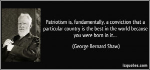 ... best in the world because you were born in it… - George Bernard Shaw