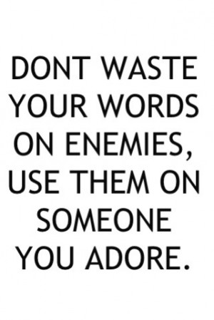 Dont Waste Your Words On Enemies Use Them ON Someone You Adore - Enemy ...