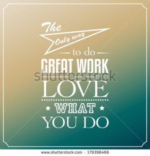 The only way to great work is to love what you do, Quotes Typography ...