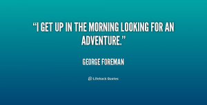 quote George Foreman i get up in the morning looking 170194 png