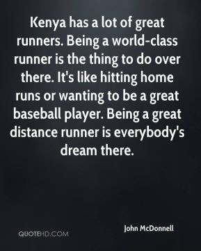 ... to be a great baseball player. Being a great distance runner is