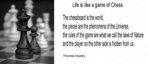 Life is like a game of chess....