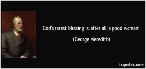 God's rarest blessing is, after all, a good woman! - George Meredith