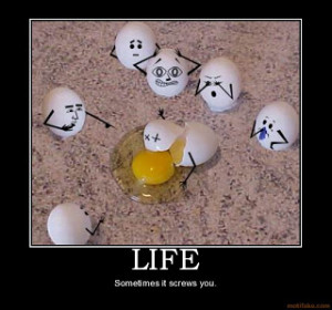 Life screws you right, when you think you have figured it out”.