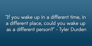 If you wake up in a different time, in a different place, could you ...