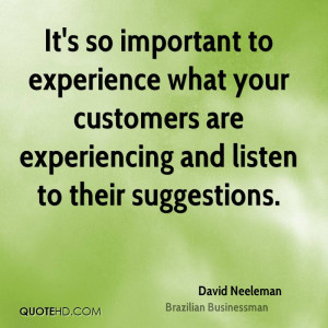 ... Customers Are Experiencing And Listen To Their Suggestions. - David