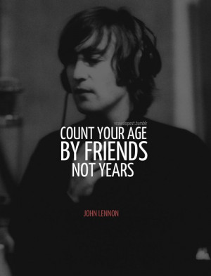John lennon, quotes, sayings, count your age by friends
