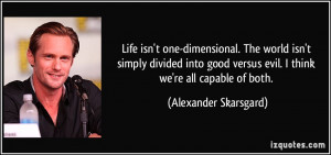 ... versus evil. I think we're all capable of both. - Alexander Skarsgard