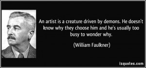 ... choose him and he's usually too busy to wonder why. - William Faulkner