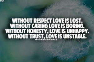 Without respect love is lost. Without caring love is boring. Without ...