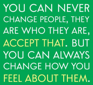 You can never change people, they are who they are, accept that. But ...