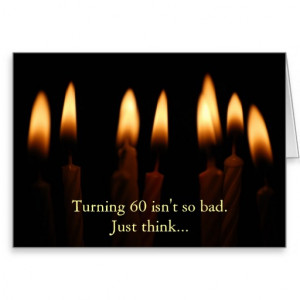Birthday-Turning 60 isn't so bad.Just think... Greeting Card