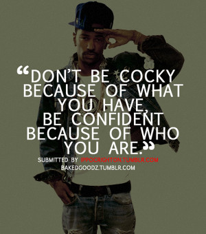 Don’t be cocky because of what you have, be confident because of who ...