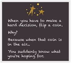 When you have a tough decision to make, flip a coin.