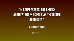 In other words, the Church acknowledges Science as the higher ...