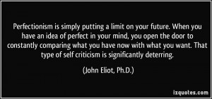 Perfectionism is simply putting a limit on your future. When you have ...