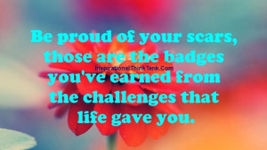 Be+proud+of+your+scars+-+Life+Quotes+-+Encouraging+Quotes+-+Positive ...
