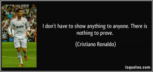don't have to show anything to anyone. There is nothing to prove ...