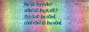 ... by mAnY:;wAnTeD by pLeNtY,,dIsLiKeD by sOmE...cOnFrOnTeD by nOnE