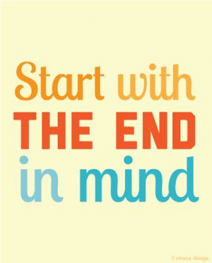 START WITH THE END IN MIND