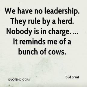 Bud Grant - We have no leadership. They rule by a herd. Nobody is in ...