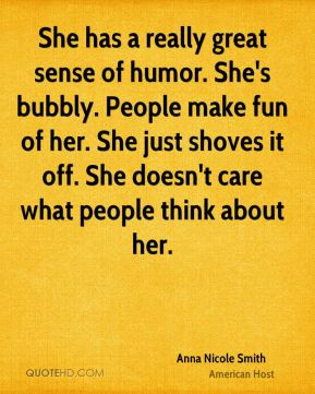 She has a really great sense of humor. She's bubbly. People make fun ...