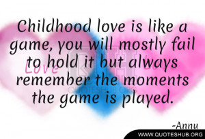 Childhood love is like a game, you will mostly fail to hold it but ...