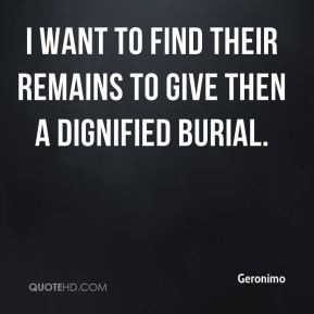 Geronimo I want to find their remains to give then a dignified