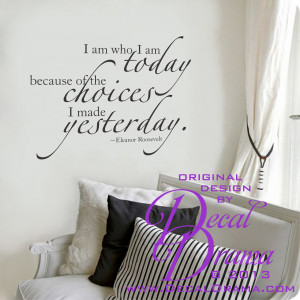 Quotes > Vinyl Wall Decal - I am Who I am TODAY because of the CHOICES ...